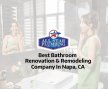 Best Bathroom Renovation & Remodeling Company In Napa CA