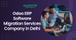 Odoo ERP Software Migration Services Company in Delhi