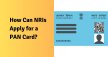 How Can NRIs Apply For PAN Card?