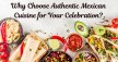 Why Choose Authentic Mexican Cuisine For Your Celebration?