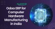 Odoo ERP for Computer Hardware Manufacturing in India