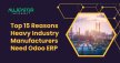 Top 15 Reasons Why Heavy Industry Manufacturers Need Odoo ERP