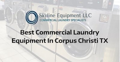 Best Commercial Laundry Equipment In Corpus Christi, TX