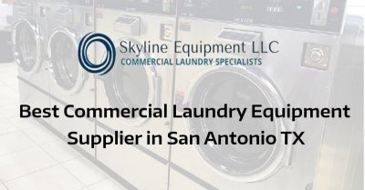 Best Commercial Laundry Equipment Supplier in San Antonio TX