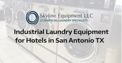 Industrial Laundry Equipment for Hotels in San Antonio TX