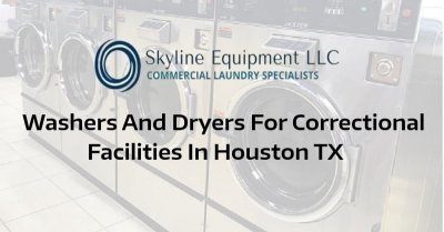 Washers and Dryers for Correctional Facilities in Houston TX