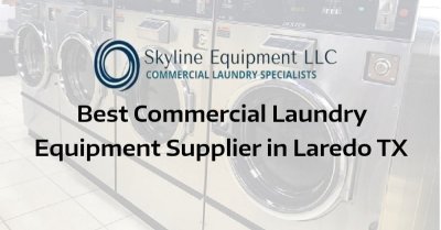 Best Commercial Laundry Equipment Supplier in Laredo, TX