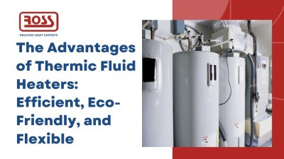 The Advantages of Thermic Fluid Heaters