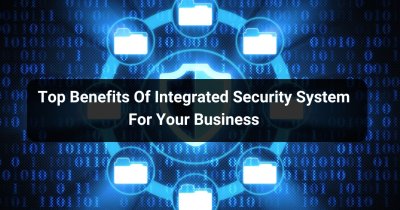 Top Benefits Of Integrated Security System For Your Business