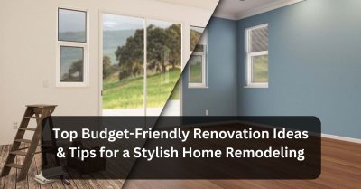 Budget Friendly Home Renovation: Tips & Ideas For Remodeling