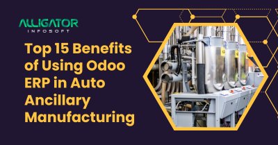 Top 15 Benefits of Using Odoo ERP in Auto Ancillary Manufacturing