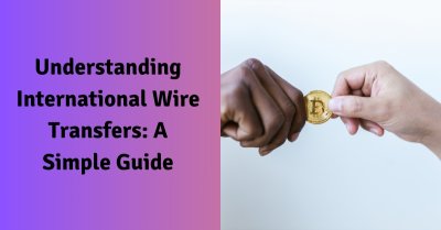 Understanding International Wire Transfers: A Simple Guide